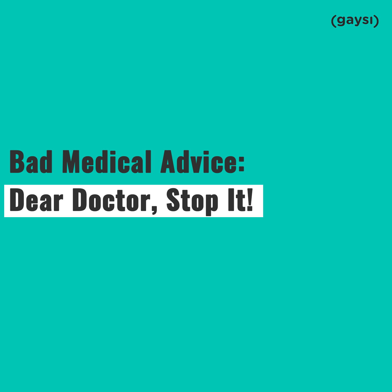 Bad Medical Advice: Dear Doctor, Stop It!